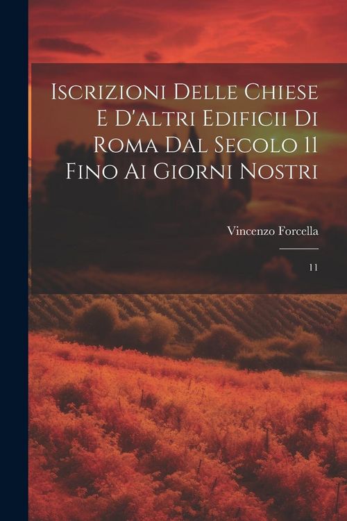 Produktbild: Iscrizioni delle chiese e d'altri edificii di Roma dal secolo 11 fino ai giorni nostri: 11