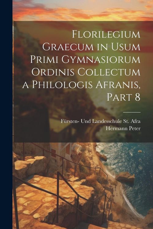 Produktbild: Florilegium Graecum in Usum Primi Gymnasiorum Ordinis Collectum a Philologis Afranis, Part 8