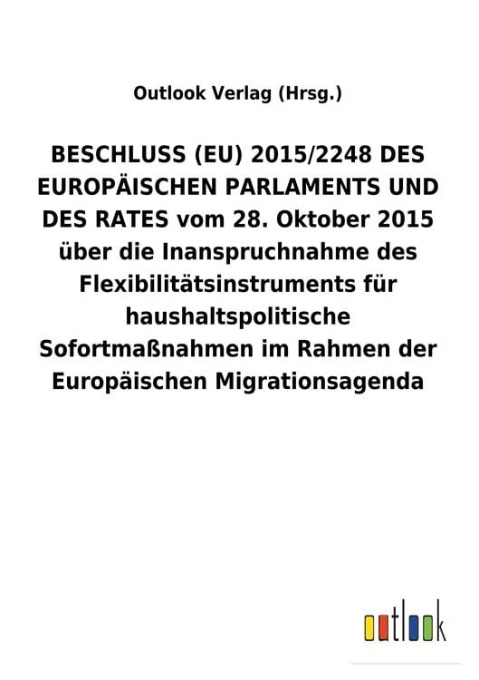 Produktbild: BESCHLUSS (EU) 2015/2248 DES EUROP&Auml;ISCHEN PARLAMENTS UND DES RATES vom 28. Oktober 2015 &uuml;ber die Inanspruchnahme des Flexibilit&auml;tsinstruments f&uuml;r haushaltspolitische Sofortma&szlig;nahmen im Rahmen der Europ&auml;ischen Migrationsagenda