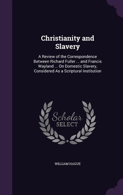 Produktbild: Christianity and Slavery: A Review of the Correspondence Between Richard Fuller ... and Francis Wayland ... On Domestic Slavery, Considered As a