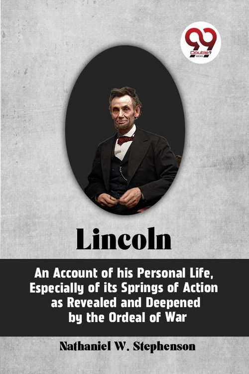 Produktbild: LINCOLN Abraham Lincoln, An Account of His Personal Life, Especially of Its Springs of Action as Revealed and Deepened by the Ordeal of War