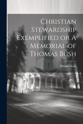 Produktbild: Christian Stewardship Exemplified or A Memorial of Thomas Bush