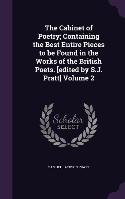Produktbild: The Cabinet of Poetry; Containing the Best Entire Pieces to be Found in the Works of the British Poets. [edited by S.J. Pratt] Volume 2