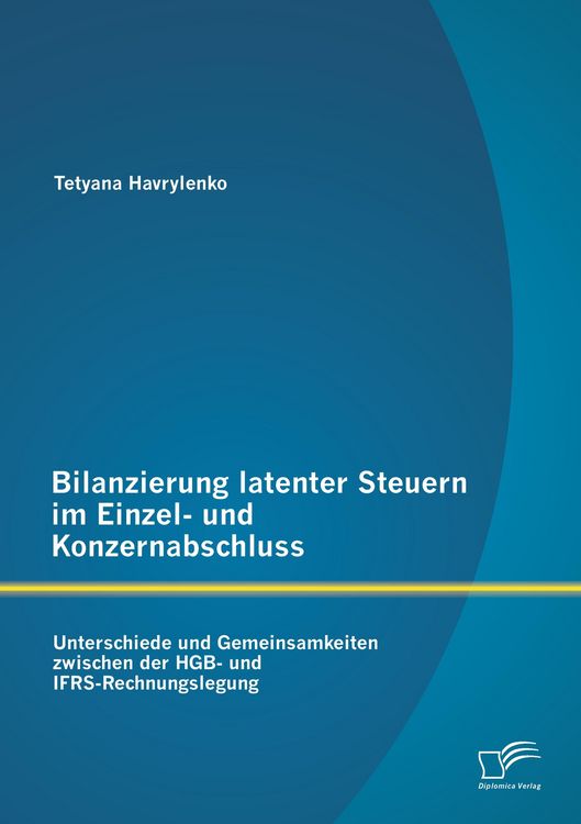 Produktbild: Bilanzierung latenter Steuern im Einzel- und Konzernabschluss: Unterschiede und Gemeinsamkeiten zwischen der HGB- und IFRS-Rechnungslegung