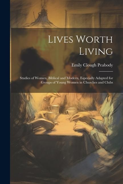 Produktbild: Lives Worth Living: Studies of Women, Biblical and Modern, Especially Adapted for Groups of Young Women in Churches and Clubs