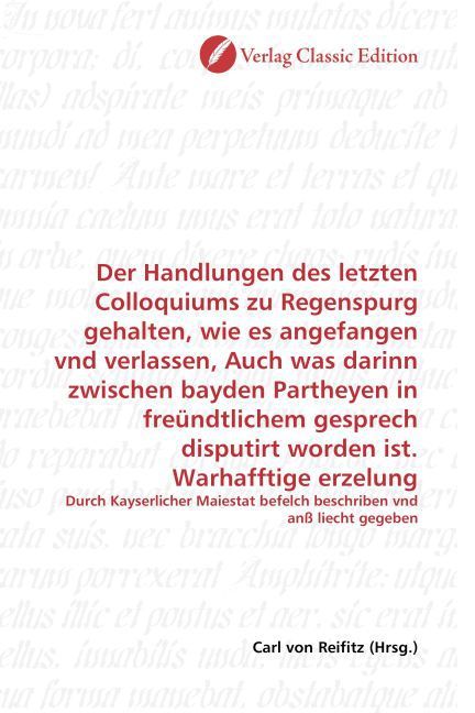 Produktbild: Der Handlungen des letzten Colloquiums zu Regenspurg gehalten, wie es angefangen vnd verlassen, Auch was darinn zwischen bayden Partheyen in fre&uuml;ndtli