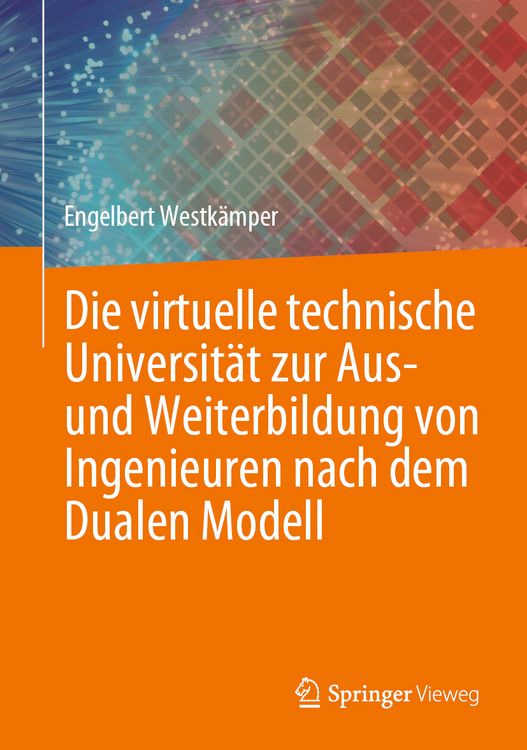 Produktbild: Die virtuelle technische Universit&auml;t zur Aus- und Weiterbildung von Ingenieuren nach dem Dualen Modell