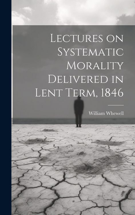 Produktbild: Lectures on Systematic Morality Delivered in Lent Term, 1846