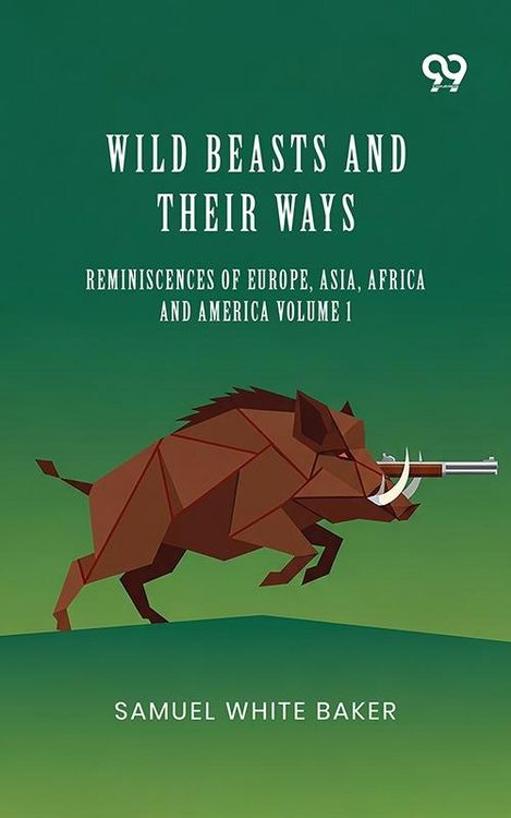 Produktbild: Wild Beasts And Their Ways: Reminiscences Of Europe, Asia, Africa And America Volume 1