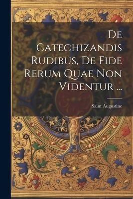 Produktbild: De Catechizandis Rudibus, De Fide Rerum Quae Non Videntur ...