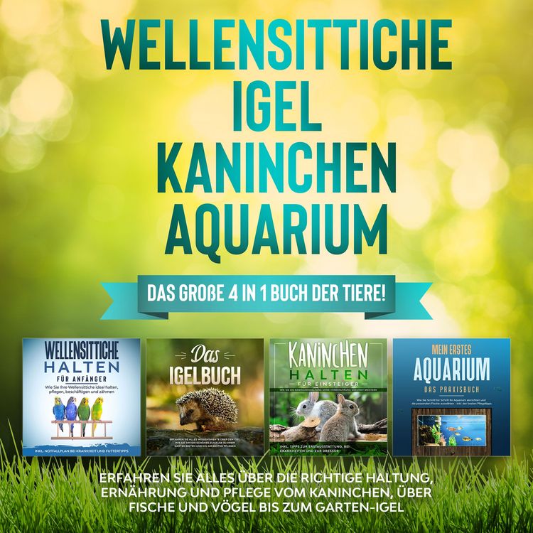 Produktbild: Wellensittiche | Igel | Kaninchen | Aquarium: Das gro&szlig;e 4 in 1 Buch der Tiere! Erfahren Sie alles &uuml;ber die richtige Haltung, Ern&auml;hrung und Pflege vom Kaninchen, &uuml;ber Fische und V&ouml;gel bis zum Garten-Igel