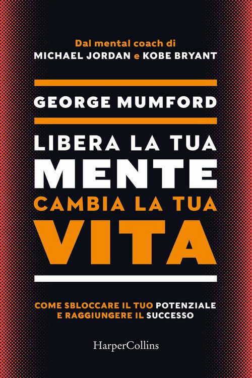 Produktbild: Libera la tua mente cambia la tua vita. Come sbloccare il tuo potenziale e raggiungere il successo