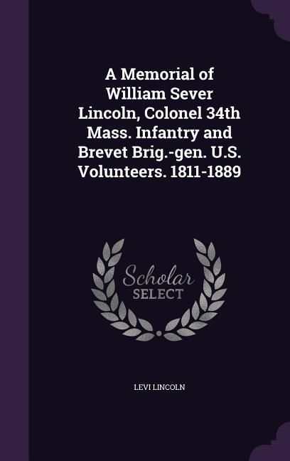 Produktbild: A Memorial of William Sever Lincoln, Colonel 34th Mass. Infantry and Brevet Brig.-gen. U.S. Volunteers. 1811-1889