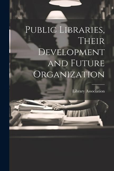 Produktbild: Public Libraries, Their Development and Future Organization