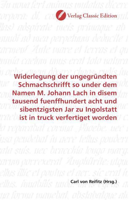 Produktbild: Widerlegung der ungegr&uuml;ndten Schmachschrifft so under dem Namen M. Johann Lach in disem tausend fuenffhundert acht und sibentzigsten Jar zu Ingolstatt