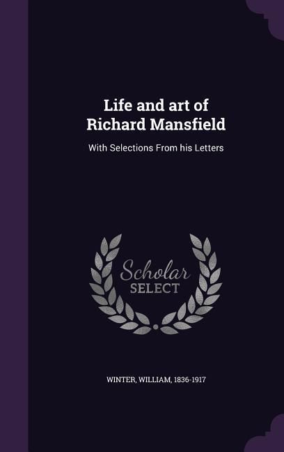Produktbild: Life and art of Richard Mansfield: With Selections From his Letters