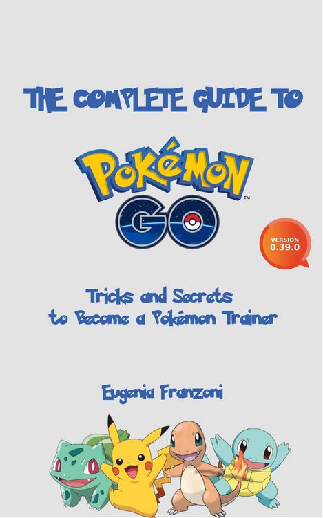 Produktbild: The Complete Guide to Pok&eacute;mon GO: Tricks and Secrets to Become a Pok&eacute;mon Trainer
