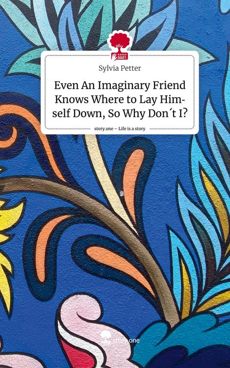 Produktbild: Even An Imaginary Friend Knows Where to Lay Himself Down, So Why Don&acute;t I?. Life is a Story - story.one