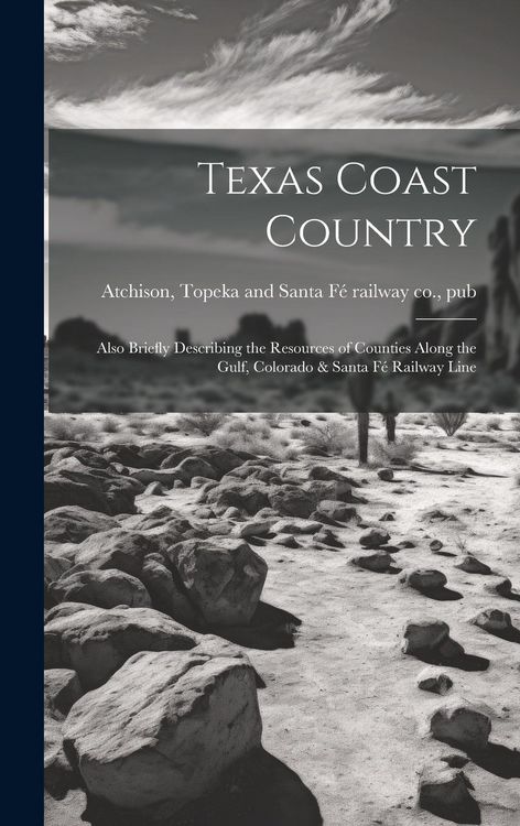 Produktbild: Texas Coast Country; Also Briefly Describing the Resources of Counties Along the Gulf, Colorado & Santa F&eacute; Railway Line