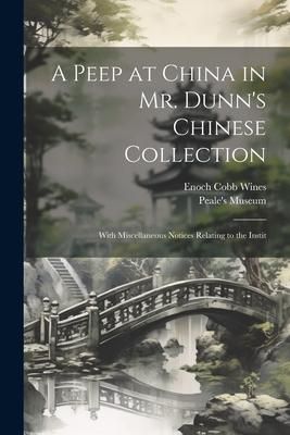Produktbild: A Peep at China in Mr. Dunn's Chinese Collection: With Miscellaneous Notices Relating to the Instit
