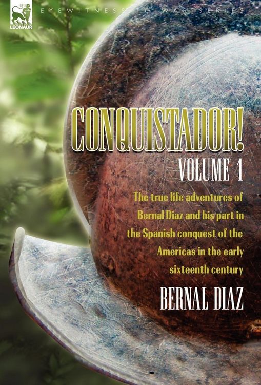 Produktbild: Conquistador! The True Life Adventures of Bernal Diaz and His Part in the Spanish Conquest of the Americas in the Early Sixteenth Century