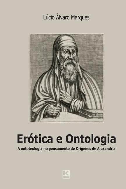 Produktbild: Er&oacute;tica e ontologia: A quest&atilde;o da ontoteologia no pensamento de Or&iacute;genes de Alexandria em di&aacute;logo com Heidegger, Levinas e Marion