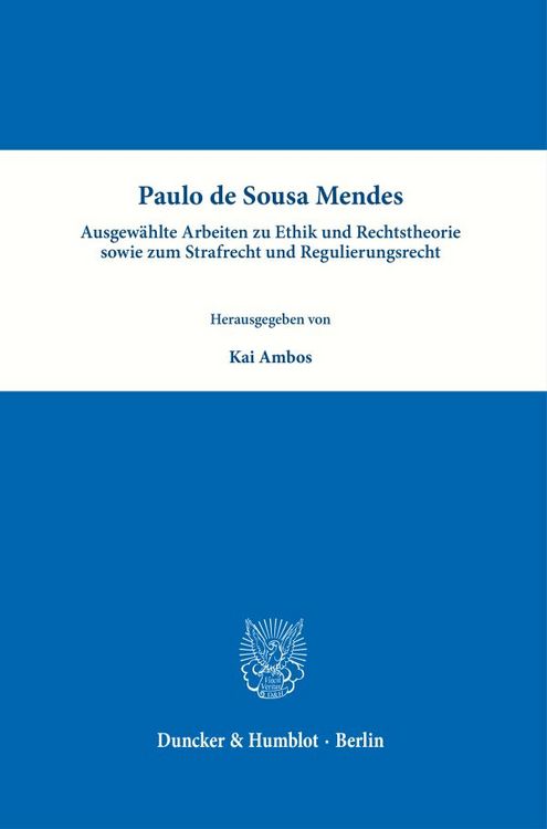 Produktbild: Paulo de Sousa Mendes &ndash; Ausgew&auml;hlte Arbeiten zu Ethik und Rechtstheorie sowie zum Strafrecht und Regulierungsrecht