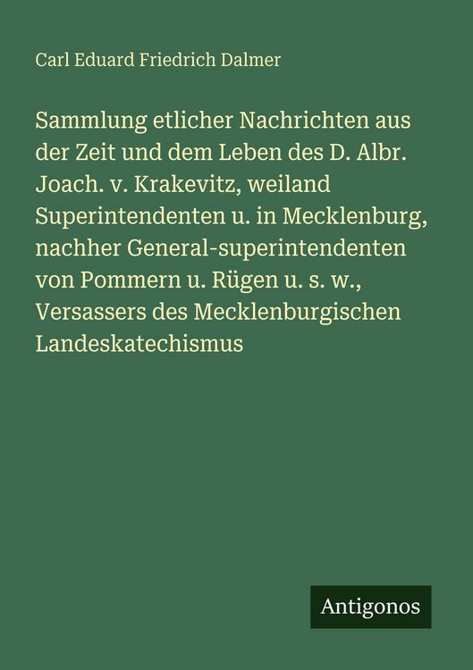 Produktbild: Sammlung etlicher Nachrichten aus der Zeit und dem Leben des D. Albr. Joach. v. Krakevitz, weiland Superintendenten u. in Mecklenburg, nachher General