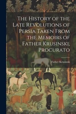Produktbild: The History of the Late Revolutions of Persia Taken From the Memoirs of Father Krusinski, Procurato