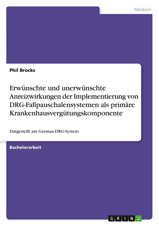 Produktbild: Erw&uuml;nschte und unerw&uuml;nschte Anreizwirkungen der Implementierung von DRG-Fallpauschalensystemen als prim&auml;re Krankenhausverg&uuml;tungskomponente