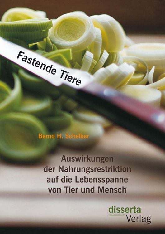 Produktbild: Fastende Tiere: Auswirkungen der Nahrungsrestriktion auf die Lebensspanne von Tier und Mensch