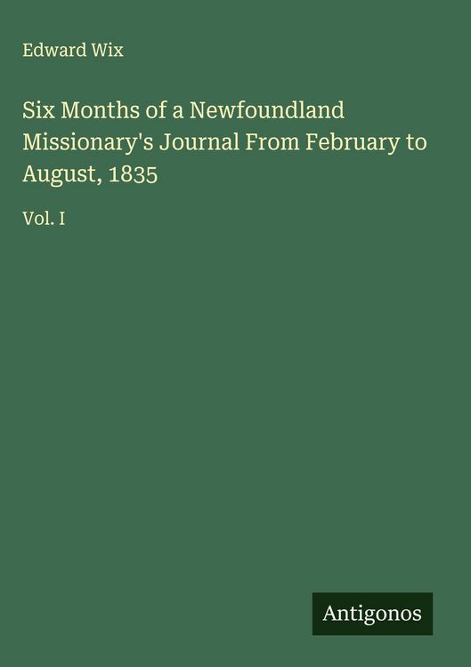 Produktbild: Six Months of a Newfoundland Missionary's Journal From February to August, 1835