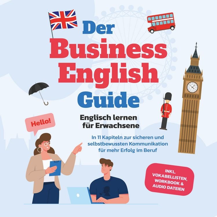 Produktbild: Der Business English Guide - Englisch lernen f&uuml;r Erwachsene: In 11 Kapiteln zur sicheren und selbstbewussten Kommunikation f&uuml;r mehr Erfolg im Beruf - inkl. Vokabellisten, Workbook & Audio Dateien