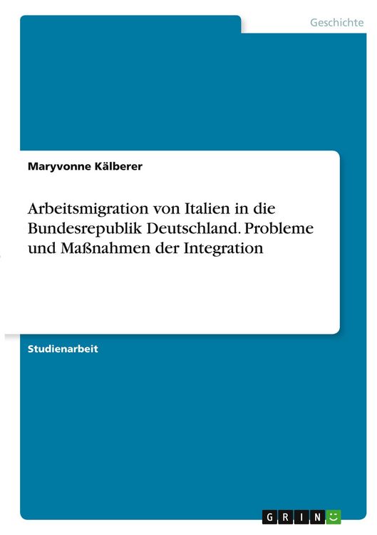 Produktbild: Arbeitsmigration von Italien in die Bundesrepublik Deutschland. Probleme und Ma&szlig;nahmen der Integration