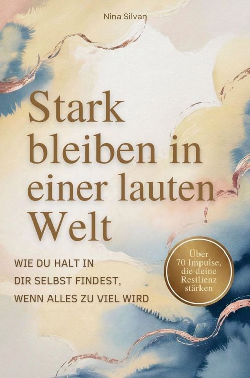 Produktbild: Stark bleiben in einer lauten Welt - Wie du Halt in dir selbst findet, wenn alles zu viel wird