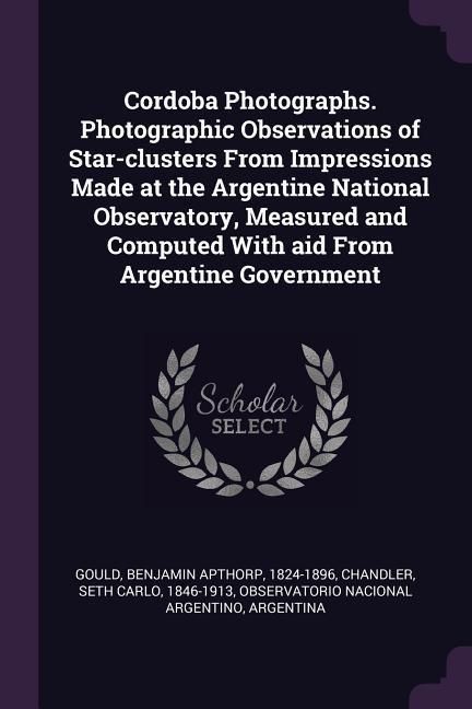Produktbild: Cordoba Photographs. Photographic Observations of Star-clusters From Impressions Made at the Argentine National Observatory, Measured and Computed With aid From Argentine Government