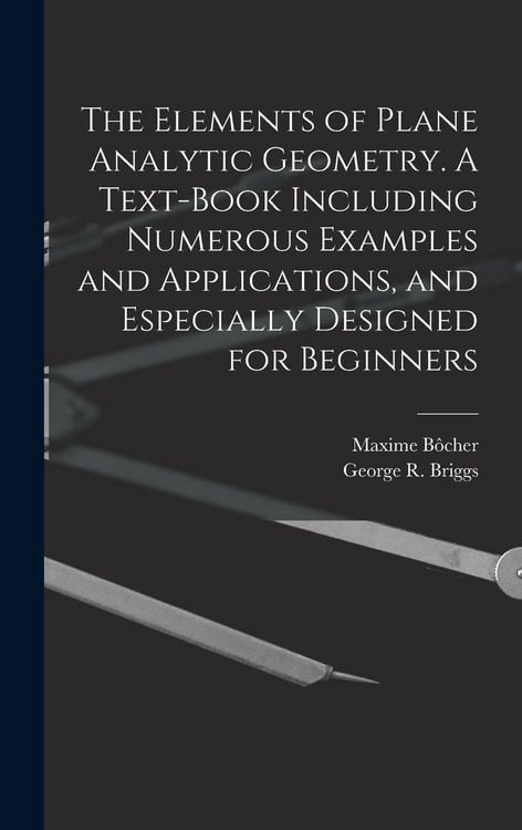 Produktbild: The Elements of Plane Analytic Geometry. A Text-book Including Numerous Examples and Applications, and Especially Designed for Beginners