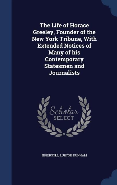 Produktbild: The Life of Horace Greeley, Founder of the New York Tribune, With Extended Notices of Many of his Contemporary Statesmen and Journalists