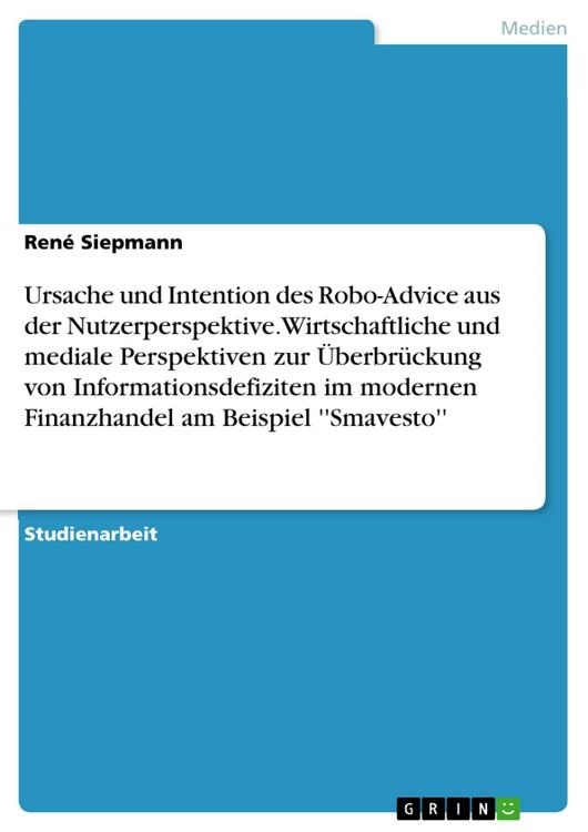 Produktbild: Ursache und Intention des Robo-Advice aus der Nutzerperspektive. Wirtschaftliche und mediale Perspektiven zur &Uuml;berbr&uuml;ckung von Informationsdefiziten i