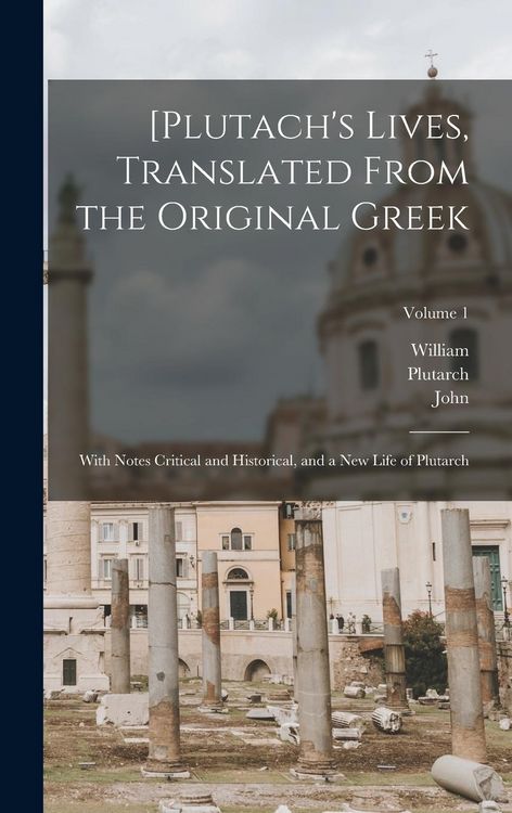 Produktbild: [Plutach's Lives, Translated From the Original Greek; With Notes Critical and Historical, and a New Life of Plutarch; Volume 1