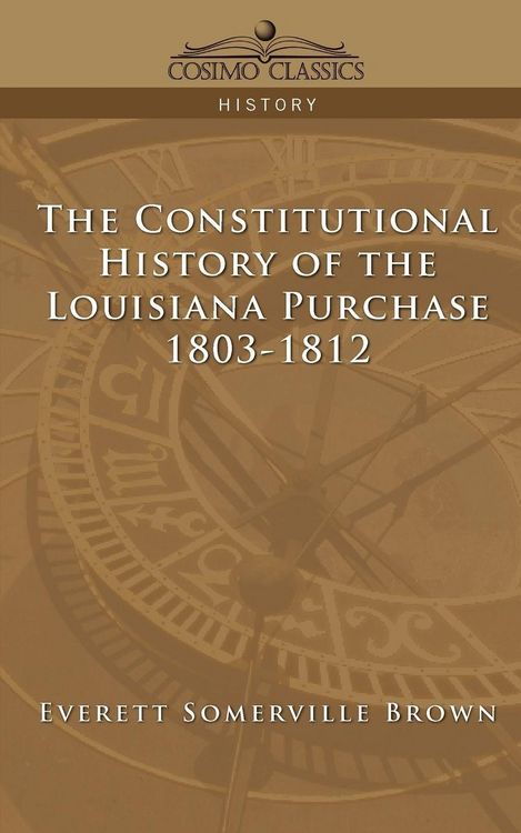 Produktbild: The Constitutional History of the Louisiana Purchase