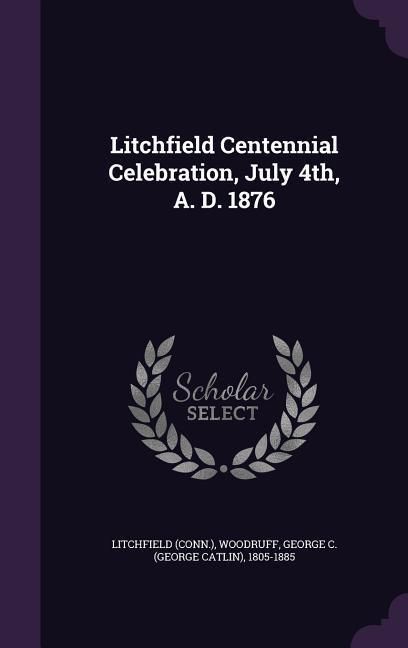 Produktbild: Litchfield Centennial Celebration, July 4th, A. D. 1876