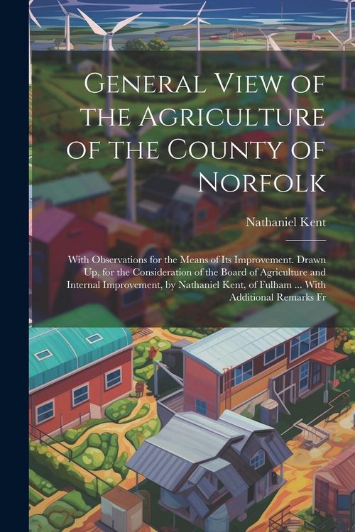Produktbild: General View of the Agriculture of the County of Norfolk: With Observations for the Means of Its Improvement. Drawn Up, for the Consideration of the B