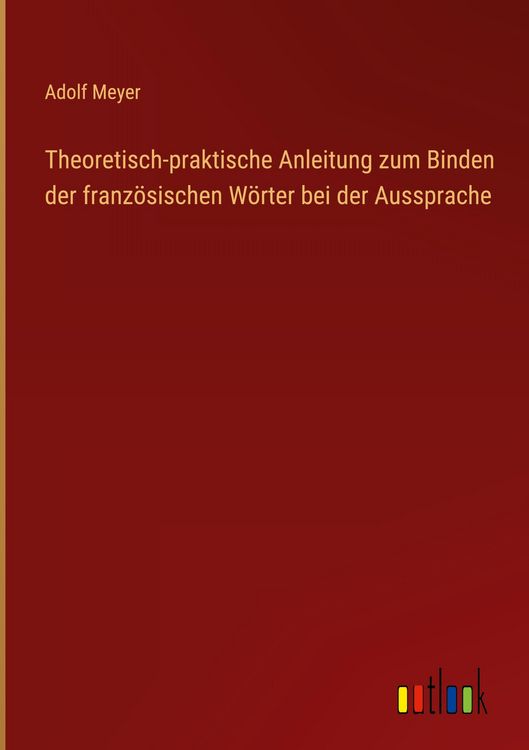 Produktbild: Theoretisch-praktische Anleitung zum Binden der franz&ouml;sischen W&ouml;rter bei der Aussprache