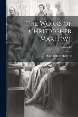 Produktbild: The Works of Christopher Marlowe; Volume III