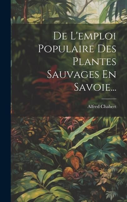 Produktbild: De L'emploi Populaire Des Plantes Sauvages En Savoie...