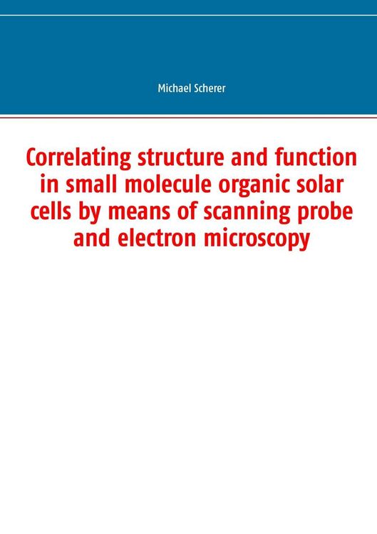 Produktbild: Correlating structure and function in small molecule organic solar cells by means of scanning probe and electron microscopy