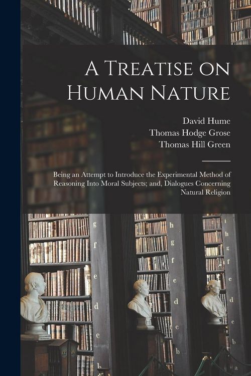 Produktbild: A Treatise on Human Nature; Being an Attempt to Introduce the Experimental Method of Reasoning Into Moral Subjects; and, Dialogues Concerning Natural