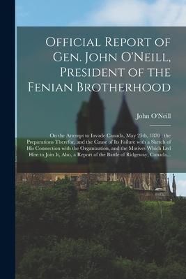 Produktbild: Official Report of Gen. John O'Neill, President of the Fenian Brotherhood [microform]: on the Attempt to Invade Canada, May 25th, 1870: the Preparatio