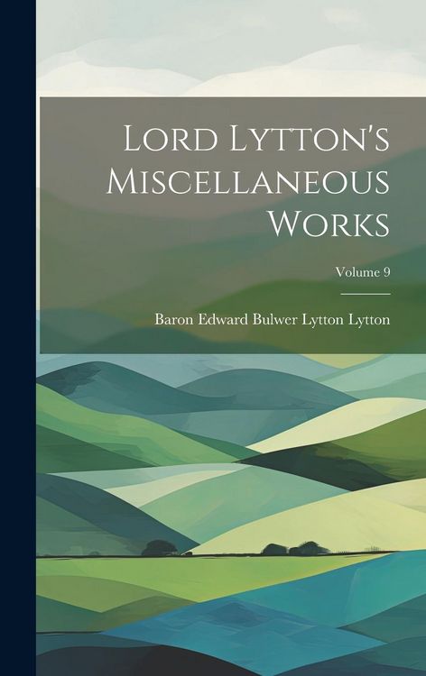 Produktbild: Lord Lytton's Miscellaneous Works; Volume 9